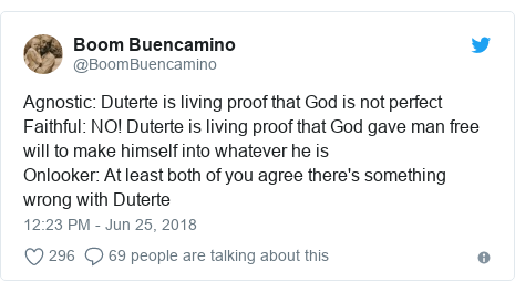 Twitter post by @BoomBuencamino: Agnostic Duterte is living proof that God is not perfectFaithful NO! Duterte is living proof that God gave man free will to make himself into whatever he isOnlooker At least both of you agree there's something wrong with Duterte