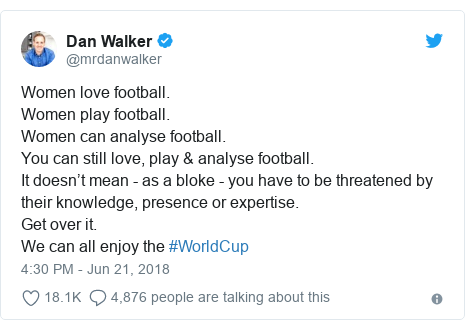 Twitter post by @mrdanwalker: Women love football.Women play football.Women can analyse football.You can still love, play & analyse football. It doesn ’t mean - as a bloke - you have to be threatened by their knowledge, presence or expertise.Get over it.We can all enjoy the #WorldCup