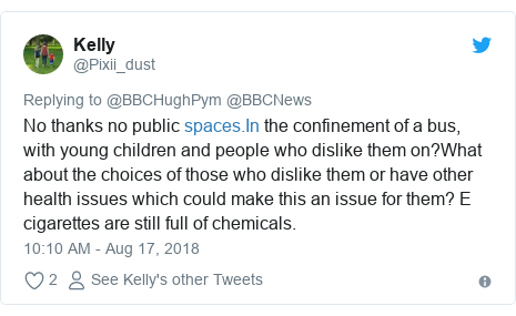 Twitter post by @Pixii_dust: No thanks no public the confinement of a bus, with young children and people who dislike them on?What about the choices of those who dislike them or have other health issues which could make this an issue for them? E cigarettes are still full of chemicals.